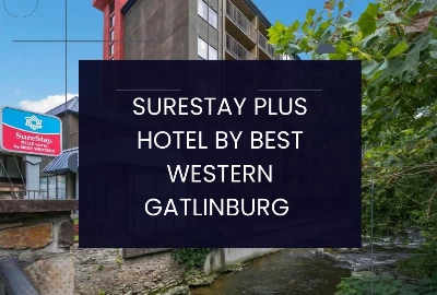 Embrace Unparalleled Comfort and Adventure at Surestay Plus Hotel By Best Western Gatlinburg