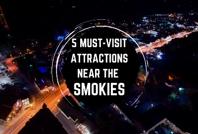 Top 5 Must-Visit Attractions Near the Smokies