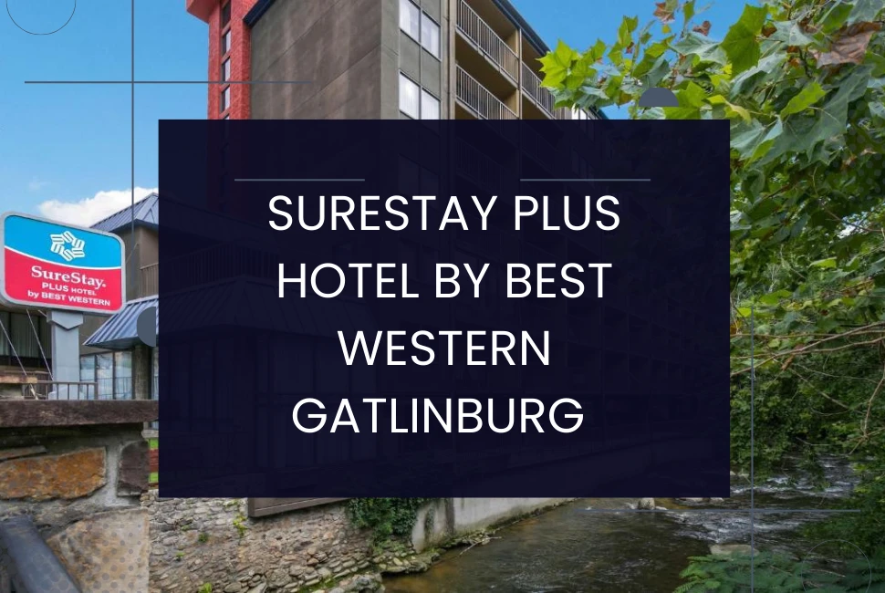 Embrace Unparalleled Comfort and Adventure at Surestay Plus Hotel By Best Western Gatlinburg