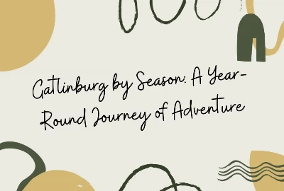 Gatlinburg by Season: A Year-Round Journey of Adventure